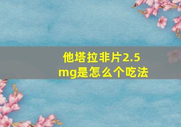 他塔拉非片2.5mg是怎么个吃法