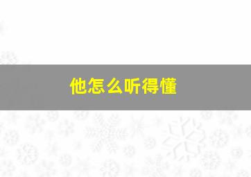 他怎么听得懂