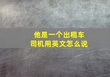 他是一个出租车司机用英文怎么说