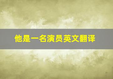 他是一名演员英文翻译