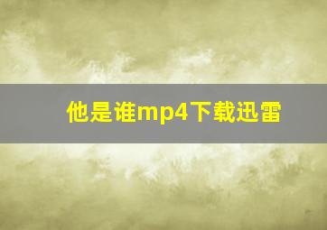 他是谁mp4下载迅雷