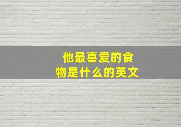 他最喜爱的食物是什么的英文