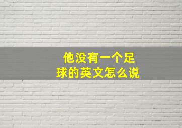 他没有一个足球的英文怎么说