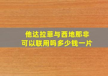 他达拉菲与西地那非可以联用吗多少钱一片