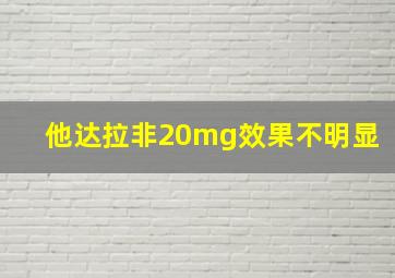 他达拉非20mg效果不明显