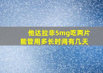 他达拉非5mg吃两片能管用多长时间有几天