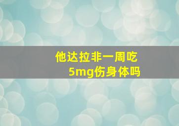 他达拉非一周吃5mg伤身体吗