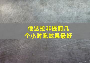 他达拉非提前几个小时吃效果最好