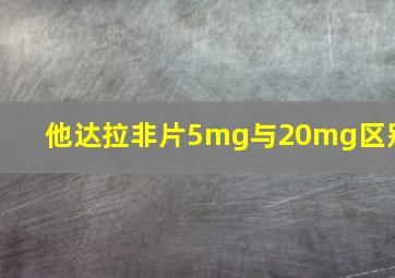 他达拉非片5mg与20mg区别