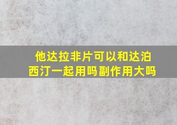 他达拉非片可以和达泊西汀一起用吗副作用大吗