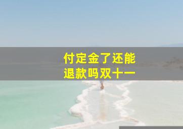 付定金了还能退款吗双十一