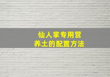 仙人掌专用营养土的配置方法