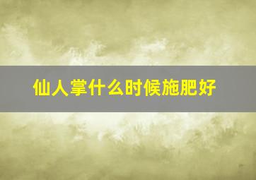 仙人掌什么时候施肥好