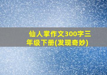 仙人掌作文300字三年级下册(发现奇妙)