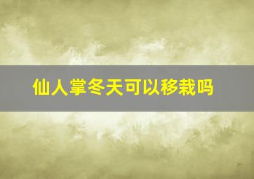 仙人掌冬天可以移栽吗