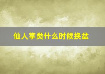 仙人掌类什么时候换盆