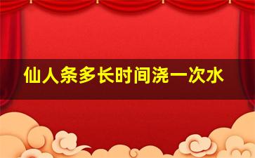 仙人条多长时间浇一次水