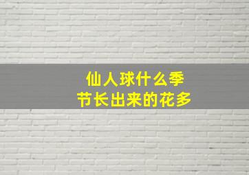 仙人球什么季节长出来的花多