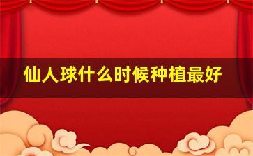 仙人球什么时候种植最好