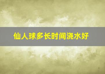 仙人球多长时间浇水好