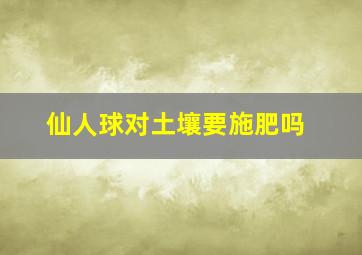 仙人球对土壤要施肥吗