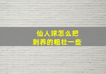 仙人球怎么把刺养的粗壮一些