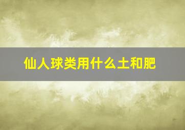 仙人球类用什么土和肥