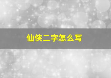 仙侠二字怎么写