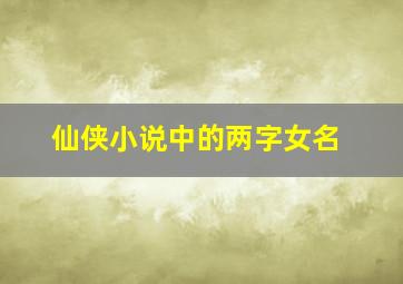 仙侠小说中的两字女名