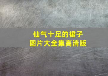 仙气十足的裙子图片大全集高清版