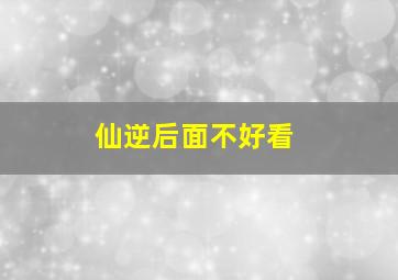 仙逆后面不好看