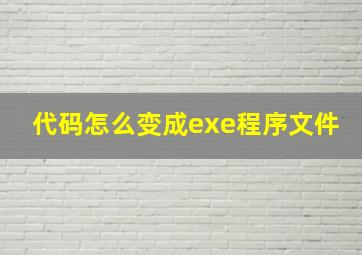 代码怎么变成exe程序文件