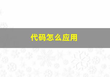 代码怎么应用