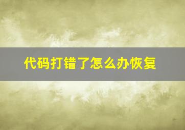 代码打错了怎么办恢复