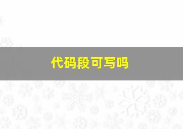 代码段可写吗