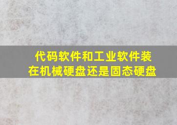 代码软件和工业软件装在机械硬盘还是固态硬盘