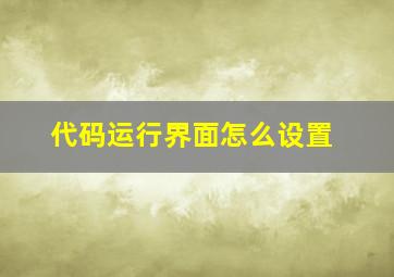 代码运行界面怎么设置