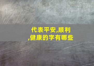 代表平安,顺利,健康的字有哪些