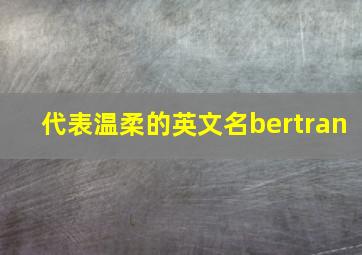 代表温柔的英文名bertran