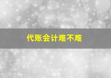 代账会计难不难