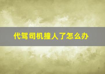 代驾司机撞人了怎么办