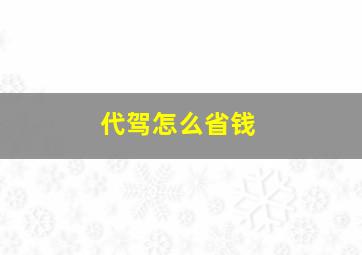 代驾怎么省钱