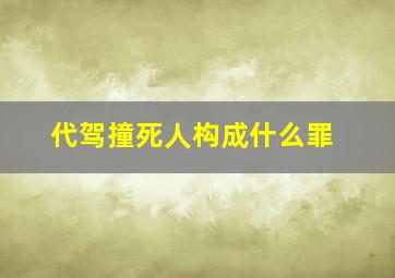 代驾撞死人构成什么罪