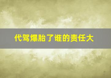 代驾爆胎了谁的责任大