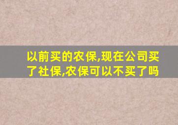 以前买的农保,现在公司买了社保,农保可以不买了吗