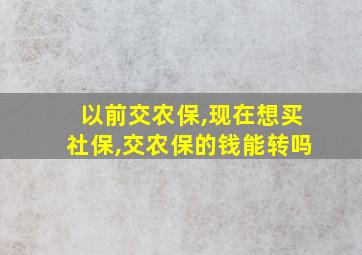 以前交农保,现在想买社保,交农保的钱能转吗