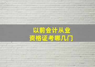 以前会计从业资格证考哪几门