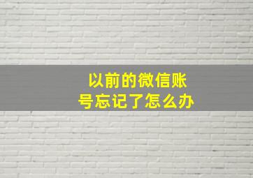 以前的微信账号忘记了怎么办