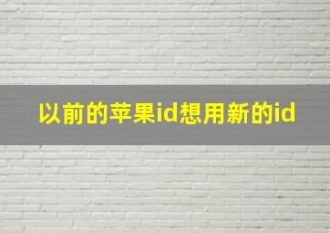 以前的苹果id想用新的id