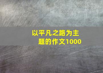 以平凡之路为主题的作文1000